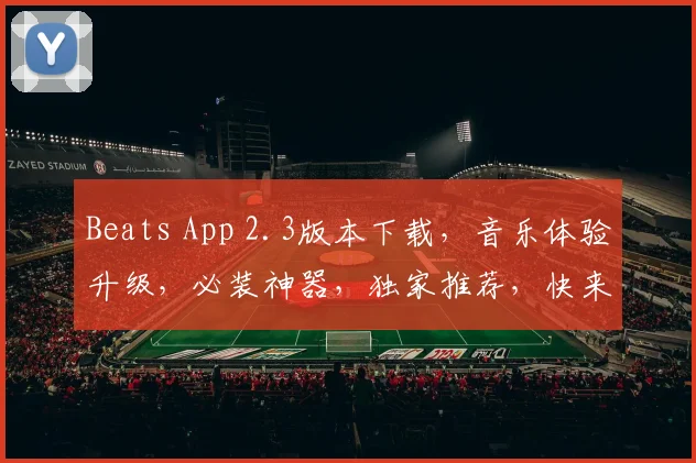 Beats App 2.3版本下载，音乐体验升级，必装神器，独家推荐，快来体验