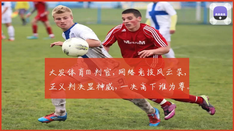 大发体育m 判官,网络竞技风云录,正义判决显神威,一决高下谁为尊。